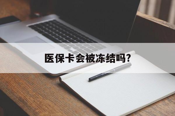 楚雄医保卡会被冻结吗?的最新政策(2025年楚雄欠银行钱医保卡会被冻结吗分享)
